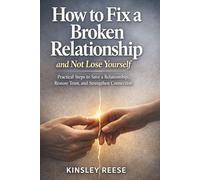 HOW TO FIX A BROKEN RELATIONSHIP AND NOT LOSE YOURSELF: Practical Steps to Save a Relationship, Restore Trust, and Strengthen Connection
