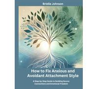 How to Fix Anxious and Avoidant Attachment Style: A Step-by-Step Guide to Building Secure Connections and Emotional Freedom