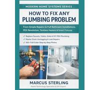 How to Fix Any Plumbing Problem: From Simple Repairs to Full Bathroom Installations, PEX Revolution, Tankless Heaters & Smart Fixtures