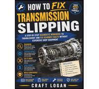 How to Fix Transmission Slipping: A Step-by-Step Diagnostic Workbook to Troubleshoot and Fix Gearbox Faults Without Expensive Shop Equipment