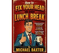 How to Fix Your Head on Your Lunch Break.: Manage Burnout, Stress and Anxiety Practical Tools for People Who Are Definitely Fine. For Busy Professionals Who Haven't made time for Therapy yet.