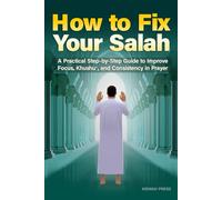 How to Fix Your Salah: A Practical Step-by-Step Guide to Improve Focus, Khushu‘, and Consistency in Prayer for Muslims Seeking Meaningful Salat