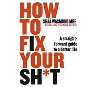 How to Fix Your Sh*t: A Straightforward Guide to a Better Life