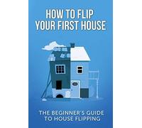 How To Flip Your First House