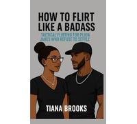 How to Flirt Like a Badass: Tactical Flirting for Plain Janes Who Refuse to Settle