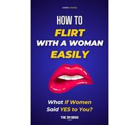 How to Flirt with Women Easily: How to Start a Conversation Effortlessly and Flirt Like a Pro