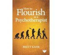How to Flourish as a Psychotherapist by Brett Kahr Prof. Brett Kahr (Auteur)