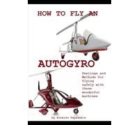 HOW TO FLY AN AUTOGYRO: Feelings and methods for flying safely with these wonderful machines