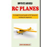 HOW TO FLY AND BUILD RC PLANES: A straight forward guidebook to RC airplanes flying and building for complete beginners