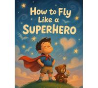 How to Fly Like a Superhero: A Tale of Jumps, Dreams & Kindness
