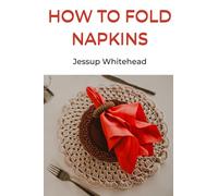 How To Fold Napkins: Step By Step Decorative Napkin Folding (Illustrated)