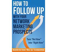 How to Follow Up With Your Network Marketing Prospects: Turn Not Now Into Right Now!