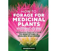 How to Forage for Medicinal Plants without Dying An Absolute Beginner's Guide to Identifying 32 Healing Wild Herbs - Ruiz Brandon - Storey Publishing, LLC - ebook (ePub) - Livre