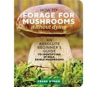 How to Forage for Mushrooms without Dying by Frank Hyman Frank Hyman (Auteur)