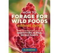 How to Forage for Wild Foods without Dying by Ellen Zachos Ellen Zachos (Auteur)