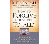 How to Forgive Ourselves -- Totally: Begin Again by Breaking Free from Past Mistakes