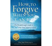 How to Forgive When You Can't: The Breakthrough Guide to Free Your Heart and Mind - 4th EDITION