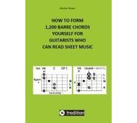 How To Form 1,200 Barre Chords Yourself For Guitarists Who Can Read Sheet Music
