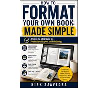 How To Format Your Own Book: Made Simple: A Step-by-Step Guide to Professional Layout and Publishing