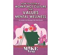 How To Foster A Workplace Culture That Values Mental Wellness
