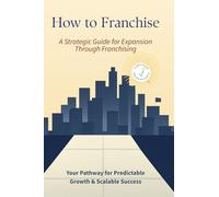 How to Franchise: A Strategic Guide for Expansion Through Franchising