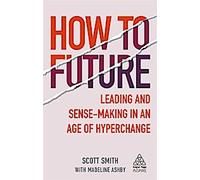 How to Future : Diriger et donner du sens à l'ère de l'hyperchangement
