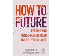 How to Future: Leading and Sense-making in an Age of Hyperchange