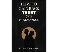 HOW TO GAIN BACK TRUST IN A RELATIONSHIP: Healing Together After Secrets, Lies and Infidelity