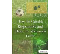 How To Gamble Responsibly And Make The Maximum Profit: Odds Simplified 101 Play With The Odds