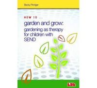 How To Garden And Grow: Gardening As Therapy For Children With Send