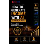 HOW TO GENERATE INCOME WITH AI IN AFRICA TODAY: A Practical guide to transform Artificial Intelligence into a source of Incom