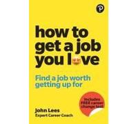 How To Get A Job You Love: Find A Job Worth Getting Up For In The Morning