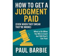 How to Get a Judgment Paid (Even When They Swear They're Broke): What to Do When You Win in Court but Still Don’t Get Paid