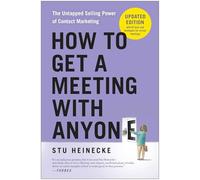 How to Get a Meeting with Anyone, Updated Edition: The Untapped Selling Power of Contact Marketing