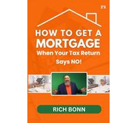 How to Get a Mortgage When Your Tax Return Says NO!: Mortgages for People Who Don’t Fit the Bank’s Little Boxes