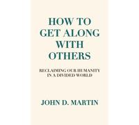 How To Get Along With Others: Reclaiming Our Humanity in a Divided World