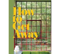 How To Get Away - Cabins, cottages, dachas and the design of retreat