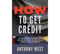 How to Get Credit A plan designed for people with no credit, people with limited credit, and people trying to reestablish credit after Bankruptcy - Anthony West - BookBaby - ebook (ePub) - Livre