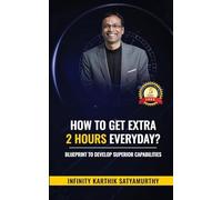 How to get Extra 2 Hours every day?: Blueprint to Develop Superior Capabilities