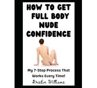 How To Get Full Body Nude Confidence: My 7-Step Process That Works Every Time!!!