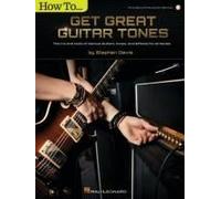 How To Get Great Guitar Tones: The Ins And Outs Of Various Guitars, Amps, And Effects For All Styles - Book With Online Audio Demos
