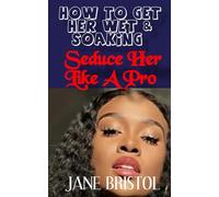HOW TO GET HER WET & SOAKING: Seduce Her Like A Pro