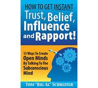 How To Get Instant Trust, Belief, Influence, and Rapport! 13 Ways To Create Open Minds By Talking To The Subconscious Mind