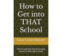 How to Get into THAT School: How to pass the entrance essay exams of elite high schools