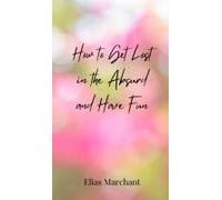 How To Get Lost In The Absurd And Have Fun