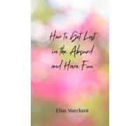 How To Get Lost In The Absurd And Have Fun