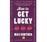 How to Get Lucky: 13 Techniques for Discovering and Taking Advantage of Life’s Good Breaks