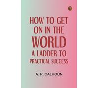 How to Get on in the World: A Ladder to Practical Success