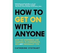 HOW TO GET ON WITH ANYONE: GAIN THE CONFIDENCE AND CHARISMA TO COMMUNICATE WITH ANY PERSONALITY TYPE
