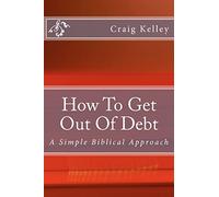 How to Get Out of Debt: A Simple Biblical Approach to Living Debt-Free